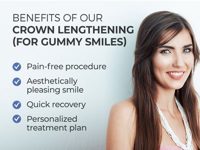 Woman smiling next to text. 
Text reads: Benefits of our Crown Lengthening (for Gummy Smiles): Pain-free procedure. Aesthetically pleasing smile. Quick recovery. Personalized treatment plan.