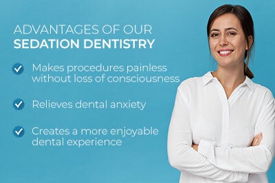 Smiling woman next to text. Text reads: Advantages of our sedation dentistry. Makes procedures painless without loss of consciousness. Relieves dental anxiety. Creates a more enjoyable dental experience.